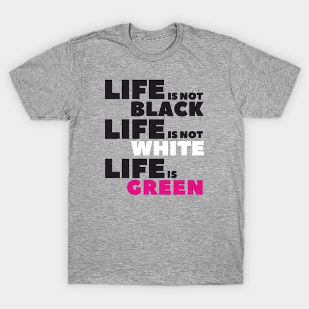 Life is not Black T-Shirt by lents
